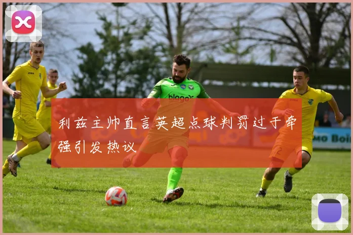 利兹主帅直言英超点球判罚过于牵强引发热议