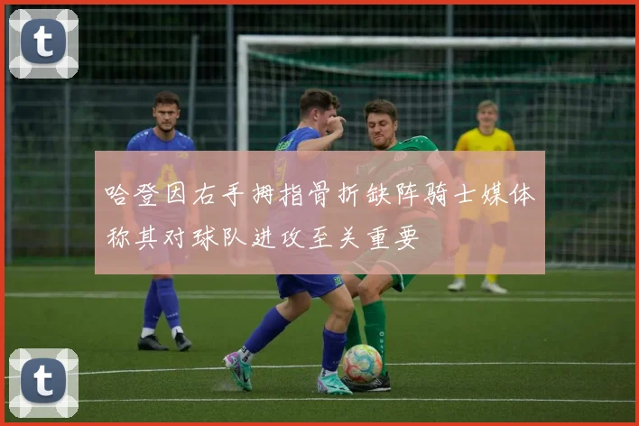 哈登因右手拇指骨折缺阵骑士媒体称其对球队进攻至关重要